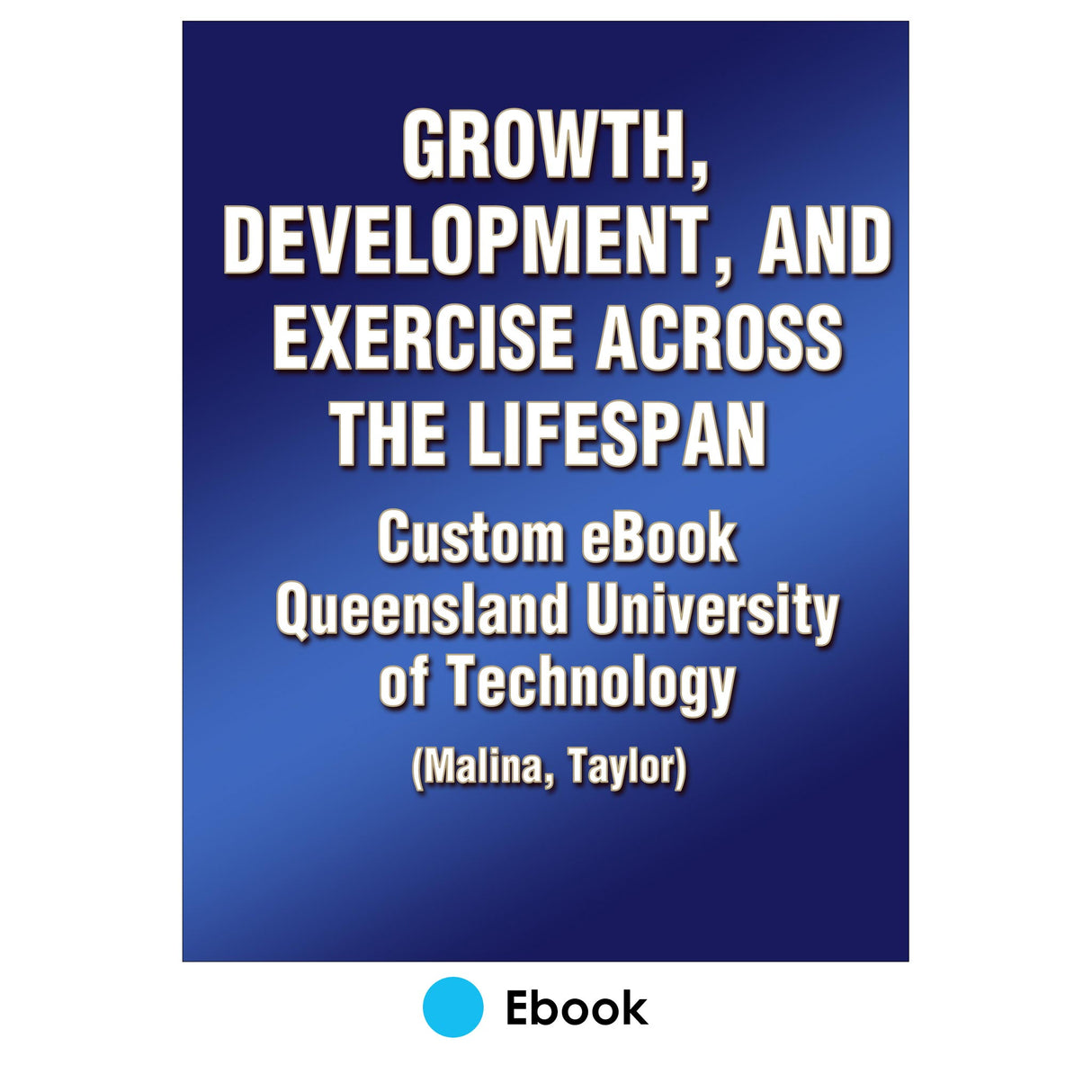 Growth, Development and Exercise Across the Lifespan Custom eBook: Queensland University of Technology (Malina, Taylor)