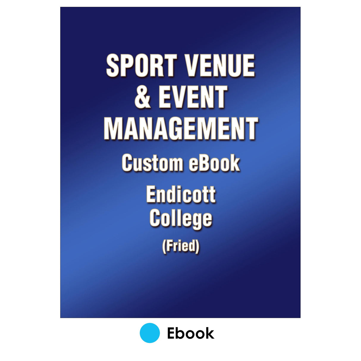 Sport Venue and Event Management Custom Ebook: Endicott College (Fried)