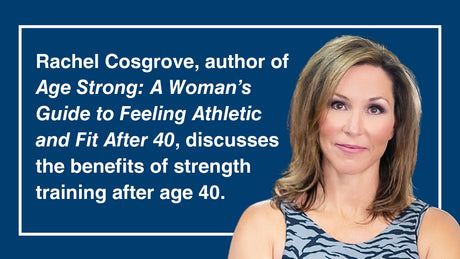 Rachel Cosgrove, author of Age Strong, discusses the benefits of strength training after age 40.