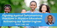 Fighting Against Dehumanizing Practices in Physical Education: Activating our Spatial Engines