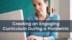 Creating an Engaging Curriculum During a Pandemic