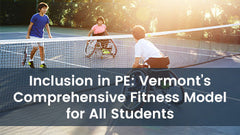 Inclusion in PE: Vermont’s Comprehensive Fitness Model for All Students