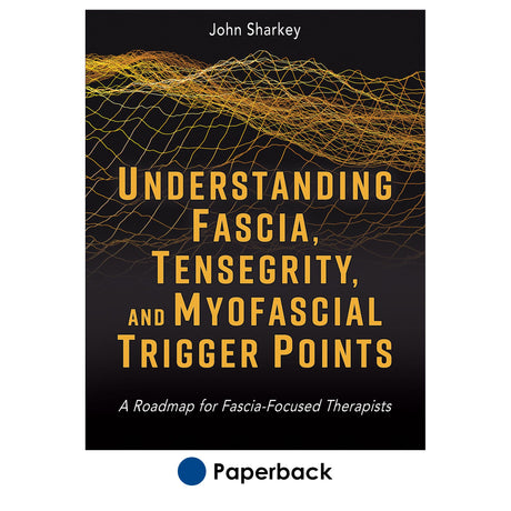 Understanding Fascia, Tensegrity, and Myofascial Trigger Points