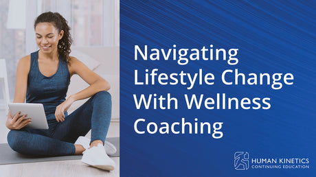 Navigating Lifestyle Change With Wellness Coaching Online CE Course