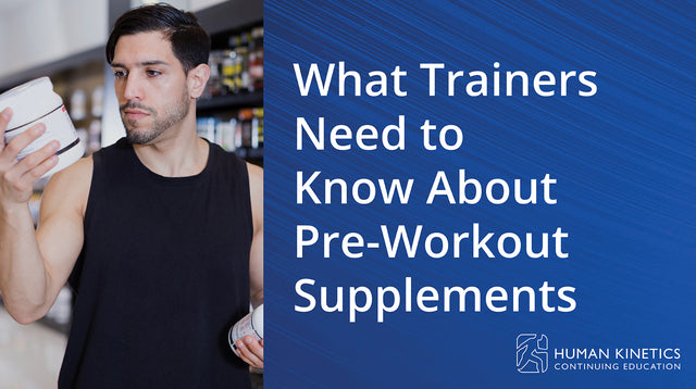 What Trainers Need to Know About Pre-Workout Supplements Online CE Course