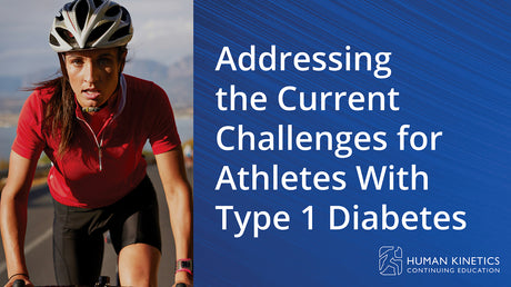 Addressing the Current Challenges for Athletes With Type 1 Diabetes Online CE Course