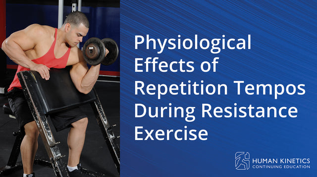 Physiological Effects of Repetition Tempos During Resistance Exercise Online CE Course