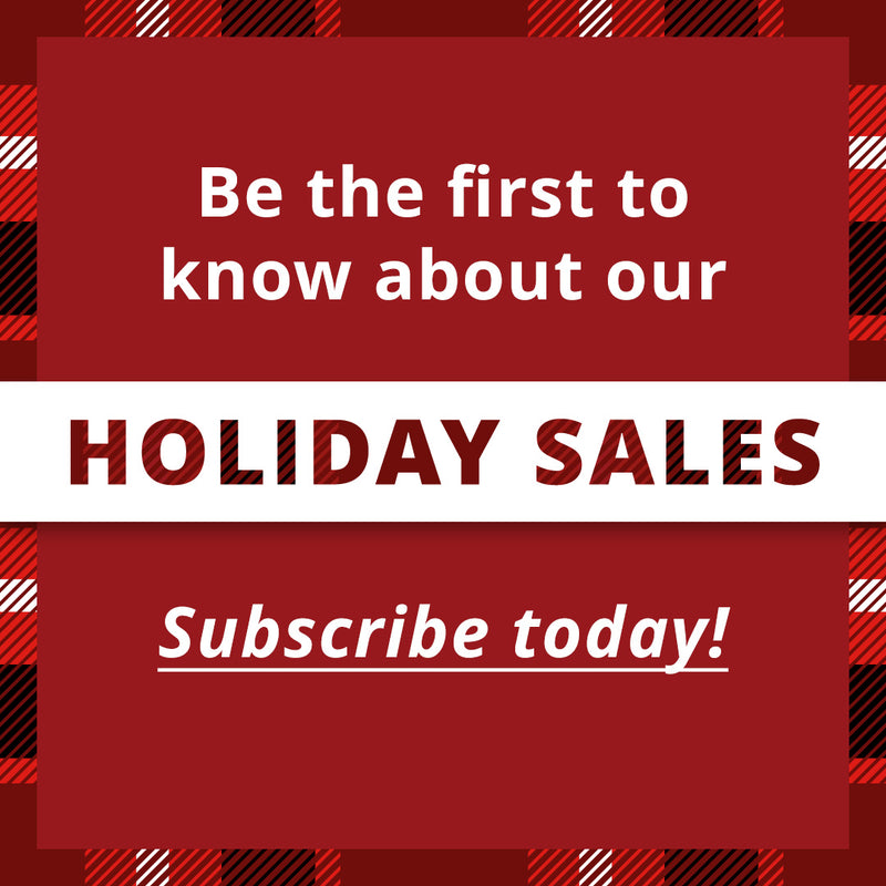 Be the first to know about our holiday sales! Subscribe today.