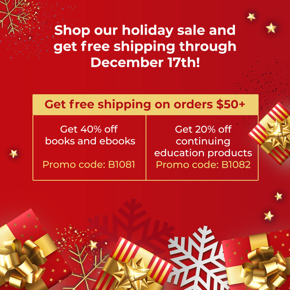 Shop our holiday sale and get free shipping through December 17th! Get free shipping on orders $50+. Get 40% off books and ebooks, Promo code: B1081. Get 20% off continuing education products, Promo code: B1082