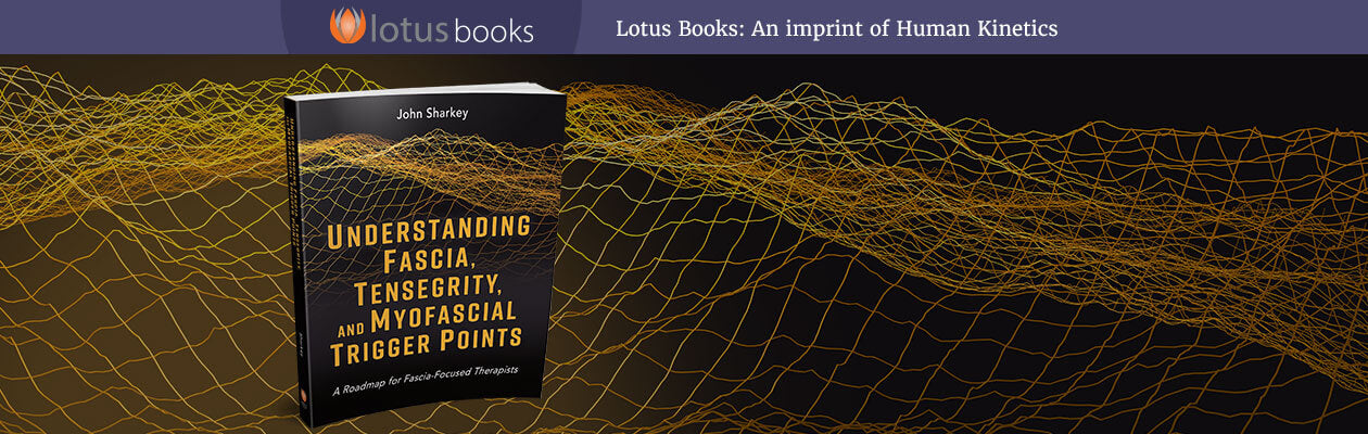 Lotus Books: An imprint of Human Kinetics. Cover of Understanding Fascia, Tensegrity, and Myofascial Trigger Points