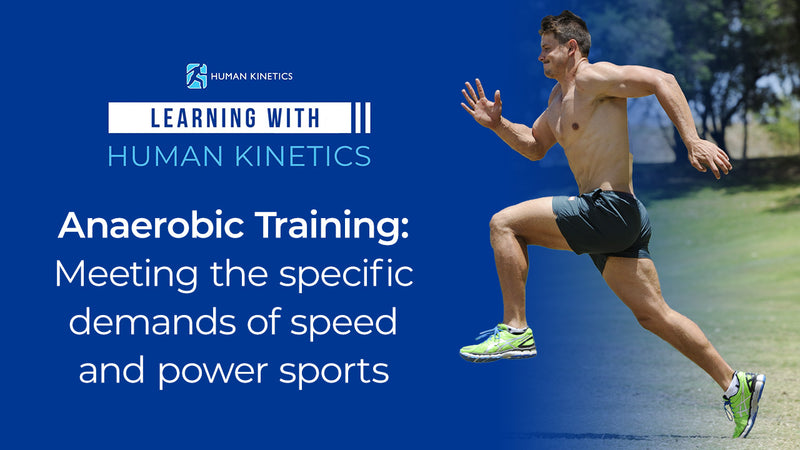 Learning with Human Kinetics - Anaerobic Training: meeting the specific demands of speed and power sports