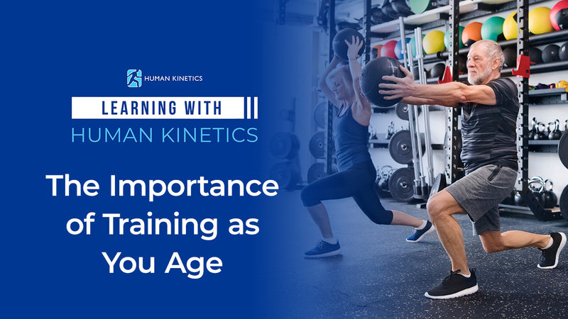Learning With Human Kinetics: The Importance of Training as You Age