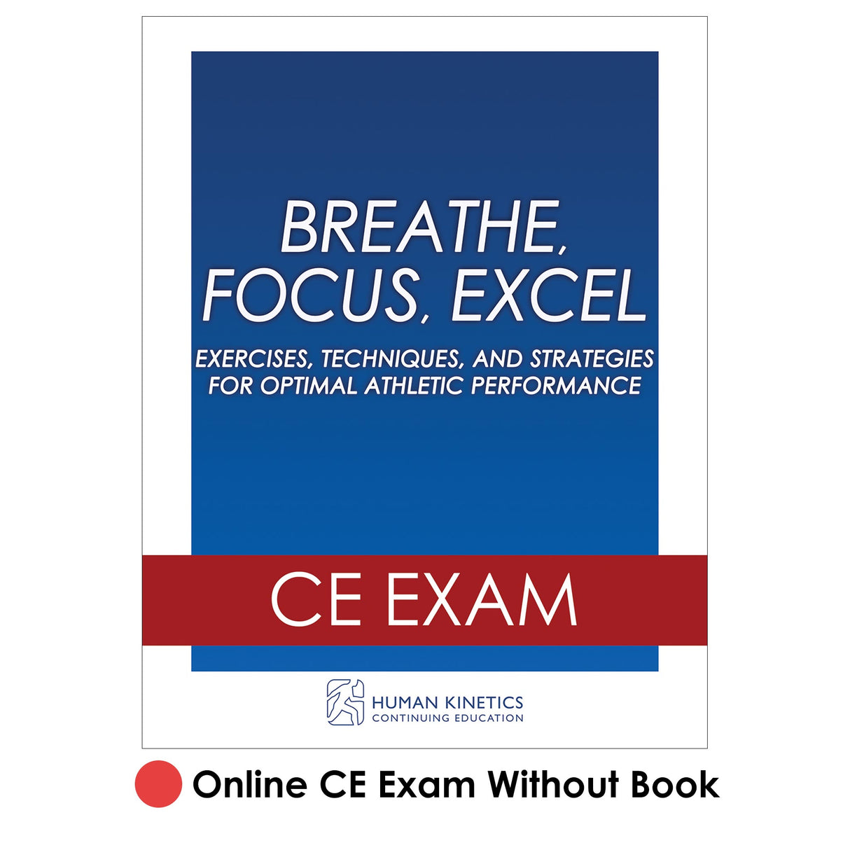 Breathe, Focus, Excel Online CE Exam Without Book
