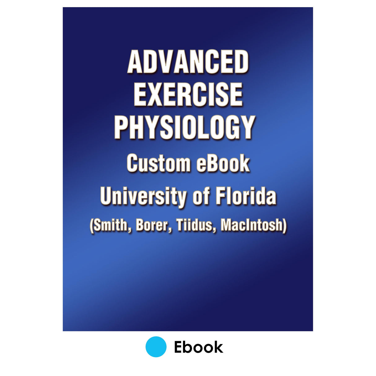 University of Florida Custom eBook: Advanced Exercise Physiology (Smith, Borer, Tiidus, MacIntosh)