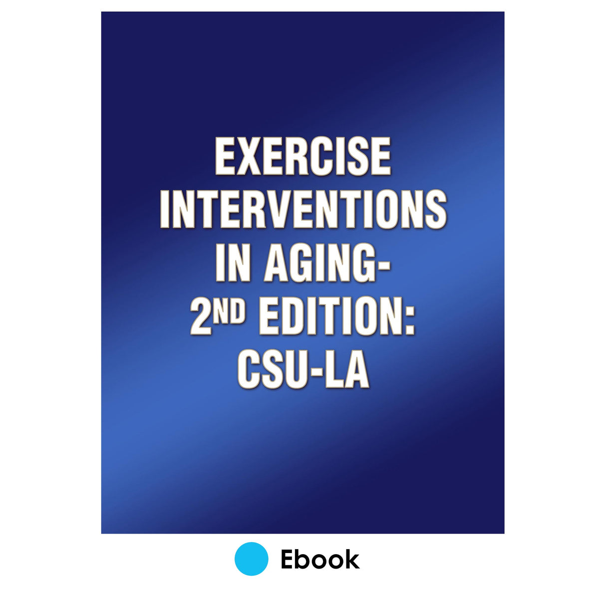 Exercise Interventions in Aging-2nd Edition: CSU-LA